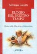 Elogio del nostro tempo. Modernità, libertà e cristianesimo