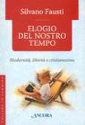 Elogio del nostro tempo. Modernità, libertà e cristianesimo