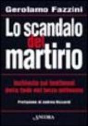 Lo scandalo del martirio. Inchiesta sui testimoni della fede nel terzo millennio