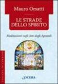 Strade dello spirito. Meditazioni sugli Atti degli Apostoli (Le)