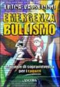 Emergenza bullismo. Manuale di sopravvivenza per genitori, educatori e ragazzi