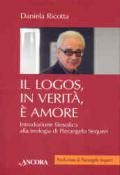 Il logos, in verità, è amore. Introduzione filosofica alla teologia di Pierangelo Sequeri