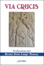 Via crucis. Meditazioni del beato don Luigi Monza