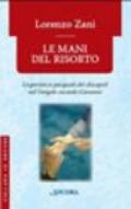 Le mani del risorto. L'esperienza pasquale dei discepoli nel Vangelo secondo Giovanni