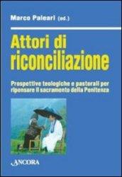 Attori di riconciliazione. Prospettive teologiche e pastorali per ripensare il sacramento della penitenza