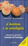 Il bastone e la conchiglia. Guida pratica e spirituale al cammino di Santiago