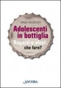 Adolescenti in bottiglia. Ragazzi e alcol: che fare?