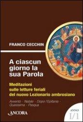 A ciascun giorno la sua Parola. Meditazioni sulle letture feriali del nuovo lezionario ambrosiano. Anno 1. 1.