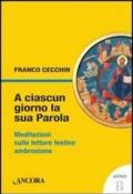 A ciascun giorno la sua Parola. Meditazioni sulle letture festive ambrosiane. Anno B