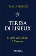 Teresa di Lisieux. La mia vocazione è l'amore