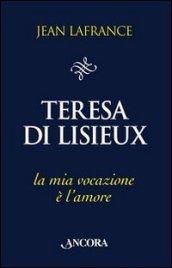 Teresa di Lisieux. La mia vocazione è l'amore