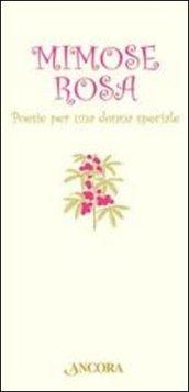 Mimose rosa. Poesie per una donna speciale