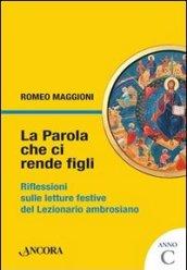 La parola che ci rende figli. Riflessioni sulle letture festive del lezionario ambrosiano. Anno C