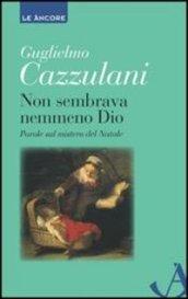 Non sembrava nemmeno Dio. Parole sul mistero del Natale