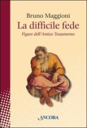 La difficile fede. Figure dell'Antico Testamento. 1. Dai patriarchi all'esilio