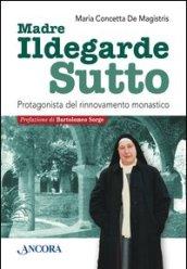 Madre Ildegarde Sutto. Protagonista del rinnovamento monastico