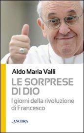 Le sorprese di Dio. I giorni della rivoluzione di Francesco