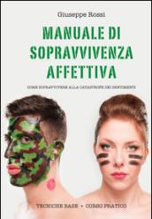 Manuale di sopravvivenza affettiva. Come sopravvivere alla catastrofe dei sentimenti