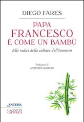 Papa Francesco è come un bambù. Alle radici della cultura dell'incontro