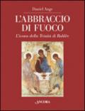 L'abbraccio di fuoco. L'icona della Trinità di Rublev