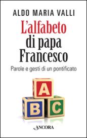 L'alfabeto di papa Francesco. Parole e gesti di un pontificato