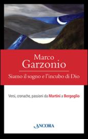 Siamo il sogno e l'incubo di Dio. Versi, cronache, passioni da Martini a Bergoglio