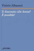 Il diaconato alle donne? E possibile!