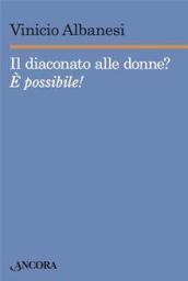 Il diaconato alle donne? E possibile!