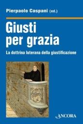 Giusti per grazia. La dottrina luterana della giustificazione