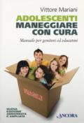 Adolescenti. Maneggiare con cura. Manuale per genitori ed educatori