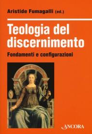 Teologia del discernimento. Fondamenti e configurazioni