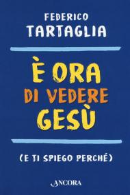 È ora di vedere Gesù (e ti spiego perché)