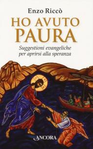 Ho avuto paura. Suggestioni evangeliche per aprirsi alla speranza