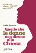 Quello che le donne non dicono alla Chiesa. Storie vere di una relazione complicata