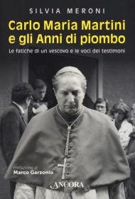 Carlo Maria Martini e gli anni di piombo. Le fatiche di un vescovo e le voci dei testimoni