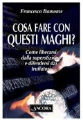 Cosa fare con questi maghi? Come liberarsi dalla superstizione e difendersi dai truffatori