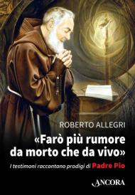 «Farò più rumore da morto che da vivo». I testimoni raccontano prodigi di Padre Pio