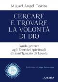 Cercare e trovare la volontà di Dio. Guida pratica agli Esercizi spirituali di sant'Ignazio di Loyola