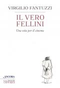 Il vero Fellini. Una vita per il cinema