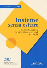 Insieme senza esitare. La vita consacrata fra diversità generazionali e culturali