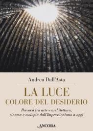 La luce colore del desiderio. Percorsi tra arte e architettura, cinema e teologia dall'Impressionismo a oggi