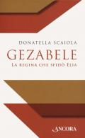 Gezabele. La regina che sfidò Elia