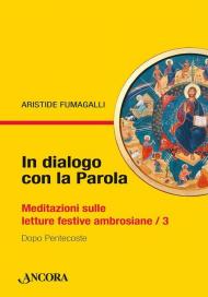 In dialogo con la Parola. Meditazioni sulle letture festive ambrosiane. Vol. 3: Dopo Pentecoste