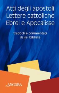 Atti degli Apostoli, lettere cattoliche, ebrei e Apocalisse. Tradotti e commentati da sei bibliste