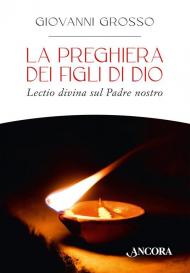 La preghiera dei figli di Dio. Lectio divina sul Padre nostro