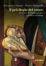 Il privilegio del cuore. Il teatro di Shakespeare e l'etica cristiana