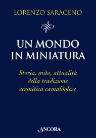 Un mondo in miniatura. Storia, mito, attualità della tradizione eremitica camaldolese