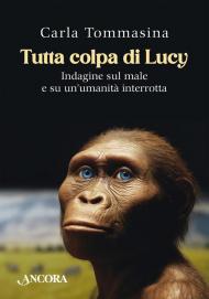 Tutta colpa di Lucy. Indagine sul male e su un'umanità interrotta