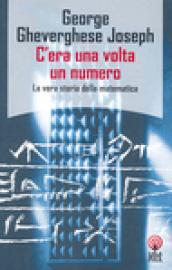 C'era una volta un numero. La vera storia della matematica