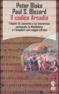 Il codice Arcadia. I dipinti di Leonardo e un misterioso pentacolo, la Maddalena e i templari, una mappa cifrata